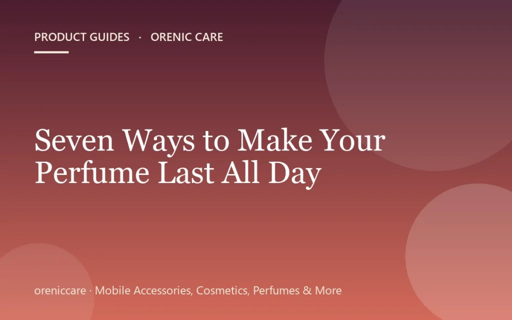 Seven Ways to Make Your Perfume Last All Day